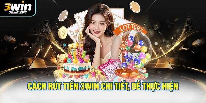 Hướng dẫn các cách rút tiền 3WIN chi tiết, dễ thực hiện