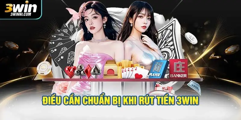 Điều cần chuẩn bị gì trước khi rút tiền 3WIN