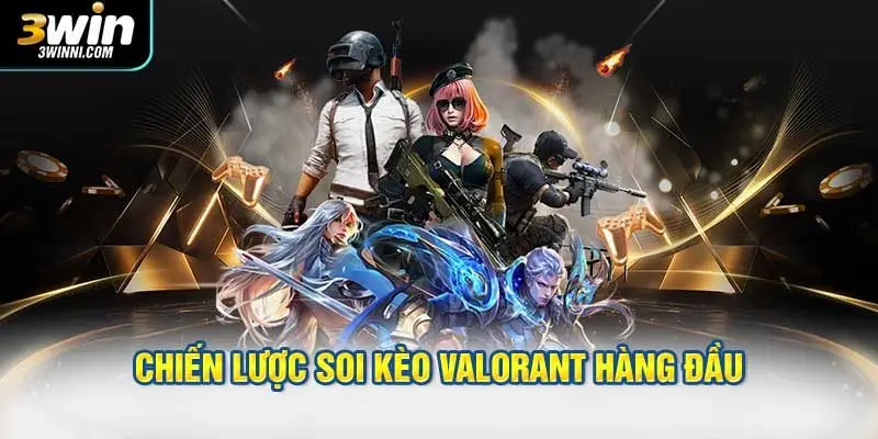 Chiến lược thực chiến của chuyên gia soi kèo Valorant hàng đầu