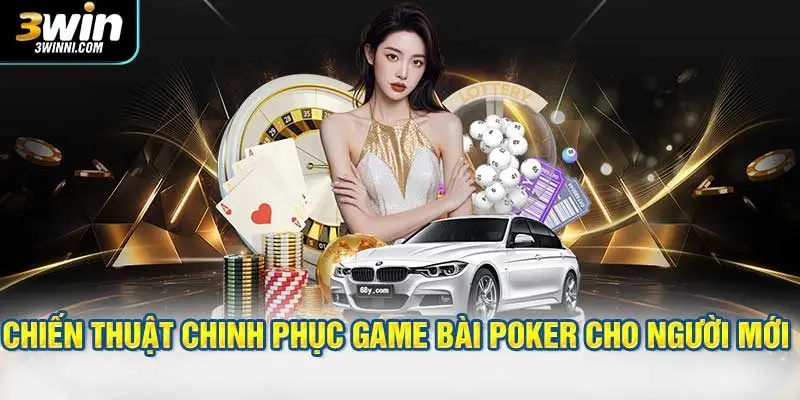 Chiến thuật chinh phục dòng game bài poker cho người mới 