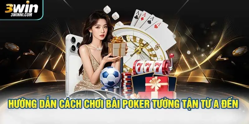 Hướng dẫn cách chơi bài poker tường tận từ A đến 