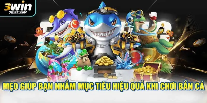 Những mẹo bắn cá theo mục tiêu mình muốn sở hữu