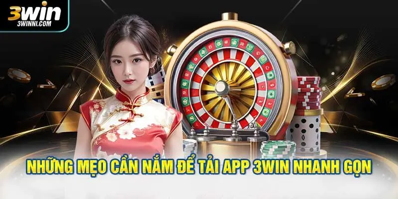 Những mẹo cần nắm để tải app 3WIN nhanh gọn, không lỗi