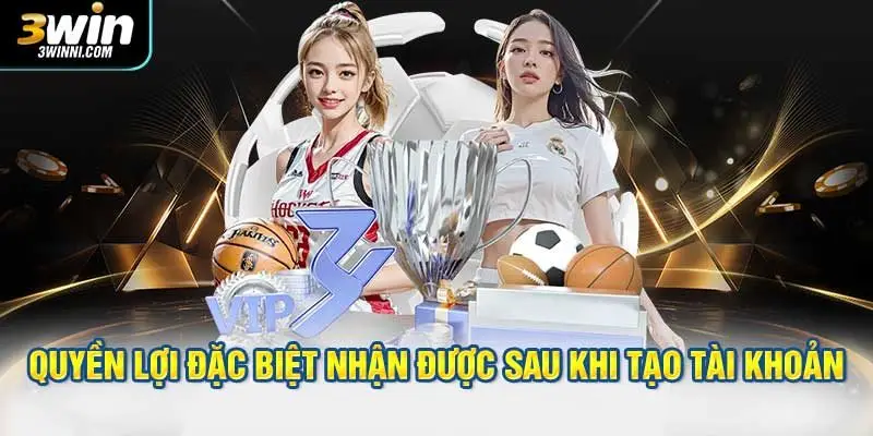 Những quyền lợi đặc biệt nhận được sau khi tạo tài khoản
